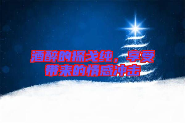酒醉的探戈純，享受帶來的情感沖擊
