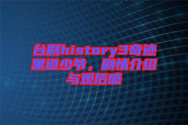 臺劇history3奇跡黑道少爺，劇情介紹與觀后感