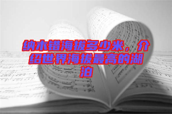 納木錯(cuò)海拔多少米，介紹世界海拔最高的湖泊