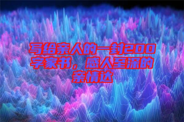 寫給親人的一封200字家書，感人至深的親情達(dá)