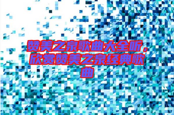 贊美之泉歌曲大全聽，欣賞贊美之泉經(jīng)典歌曲