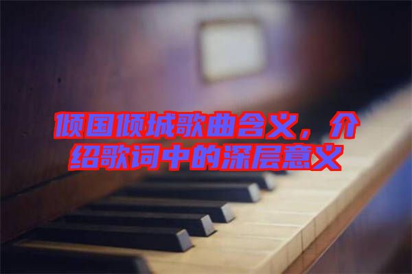 傾國傾城歌曲含義，介紹歌詞中的深層意義