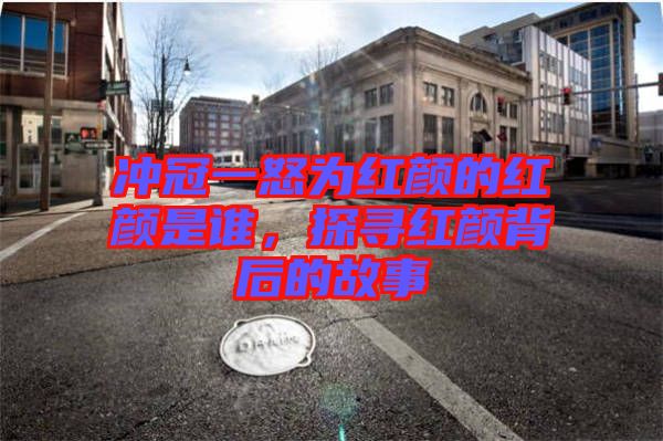 沖冠一怒為紅顏的紅顏是誰，探尋紅顏背后的故事