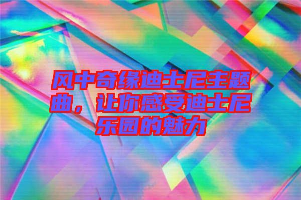 風(fēng)中奇緣迪士尼主題曲，讓你感受迪士尼樂園的魅力
