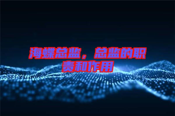 海蝶總監(jiān)，總監(jiān)的職責(zé)和作用