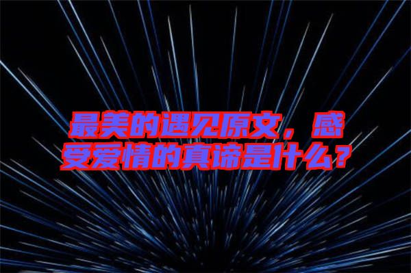 最美的遇見原文，感受愛情的真諦是什么？