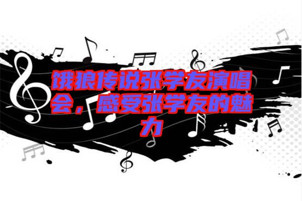 餓狼傳說(shuō)張學(xué)友演唱會(huì)，感受張學(xué)友的魅力
