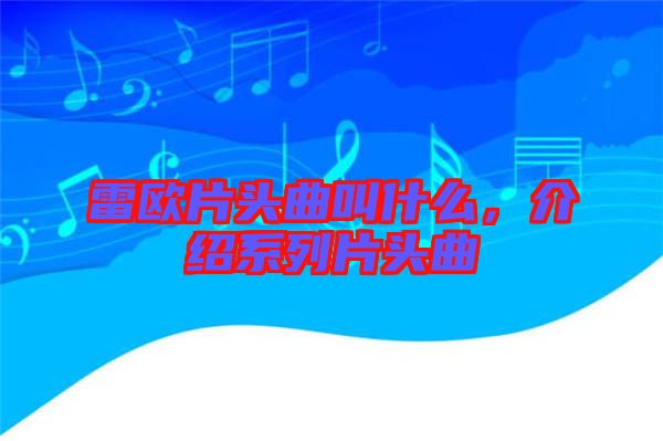 雷歐片頭曲叫什么，介紹系列片頭曲
