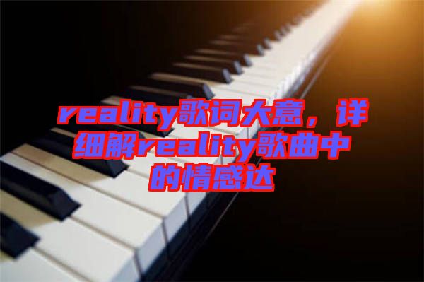 reality歌詞大意，詳細(xì)解reality歌曲中的情感達(dá)