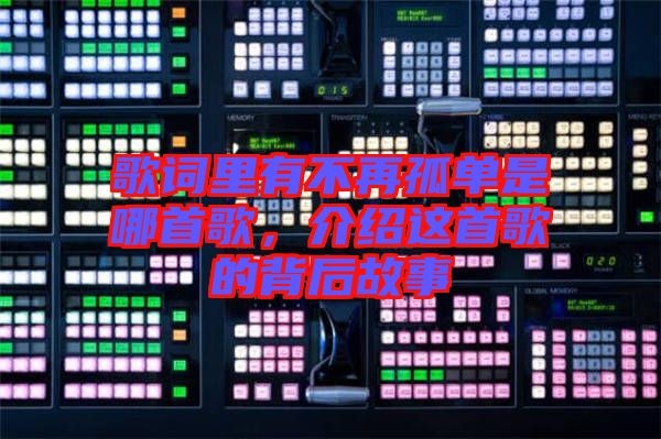 歌詞里有不再孤單是哪首歌，介紹這首歌的背后故事