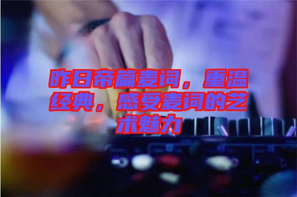 昨日帝篇麥詞，重溫經(jīng)典，感受麥詞的藝術(shù)魅力