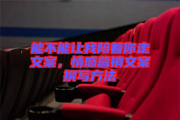 能不能讓我陪著你走文案，情感營銷文案撰寫方法