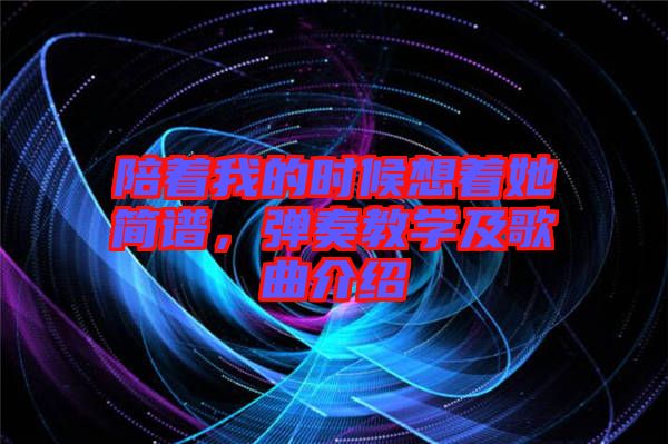 陪著我的時候想著她簡譜，彈奏教學及歌曲介紹