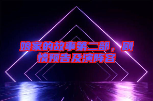娘家的故事第二部，劇情預(yù)告及演陣容