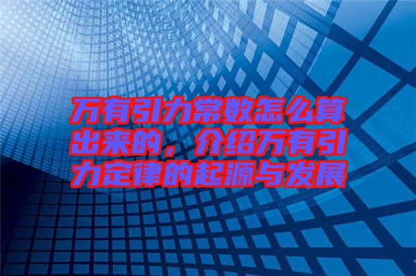 萬有引力常數(shù)怎么算出來的，介紹萬有引力定律的起源與發(fā)展