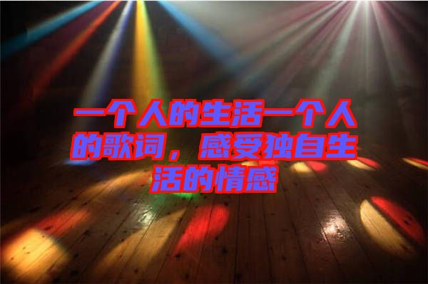 一個人的生活一個人的歌詞，感受獨自生活的情感