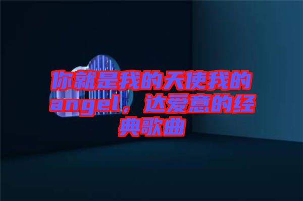 你就是我的天使我的angel，達愛意的經(jīng)典歌曲
