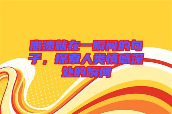 崩潰就在一瞬間的句子，探索人類情感深處的瞬間