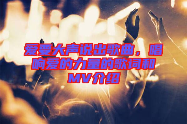 愛要大聲說出歌曲，唱響愛的力量的歌詞和MV介紹