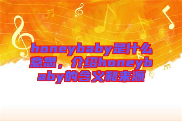 honeybaby是什么意思，介紹honeybaby的含義和來源