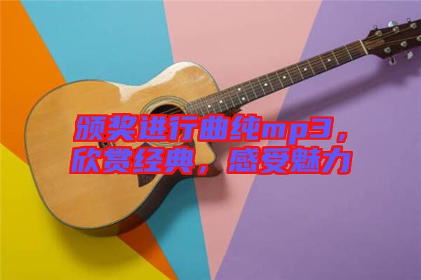 頒獎進(jìn)行曲純mp3，欣賞經(jīng)典，感受魅力