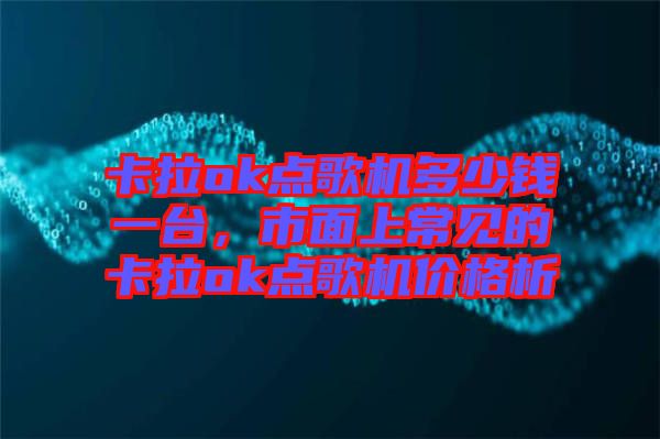 卡拉ok點歌機多少錢一臺，市面上常見的卡拉ok點歌機價格析