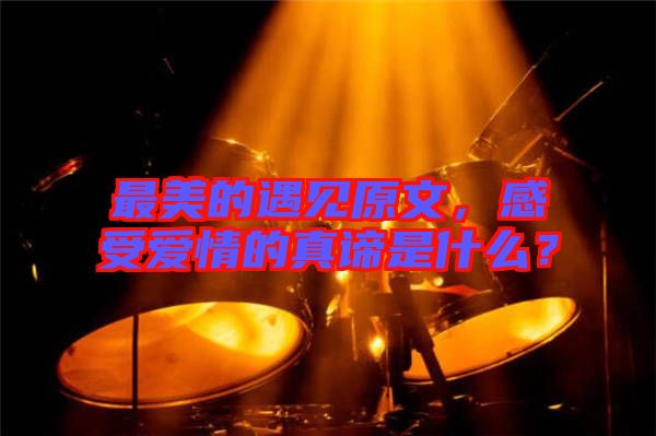 最美的遇見原文，感受愛情的真諦是什么？