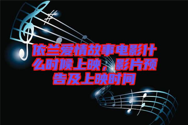 依蘭愛情故事電影什么時候上映，影片預(yù)告及上映時間