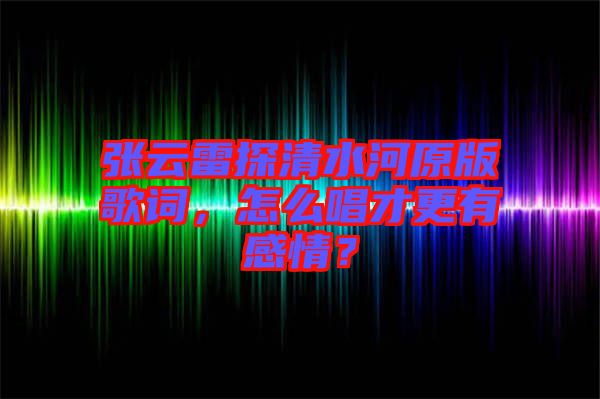 張?jiān)评滋角逅釉娓柙~，怎么唱才更有感情？