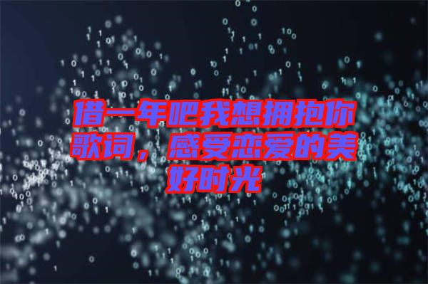 借一年吧我想擁抱你歌詞，感受戀愛的美好時光