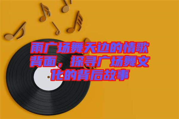 雨廣場舞天邊的情歌背面，探尋廣場舞文化的背后故事