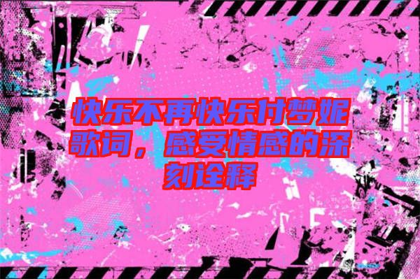 快樂不再快樂付夢妮歌詞，感受情感的深刻詮釋