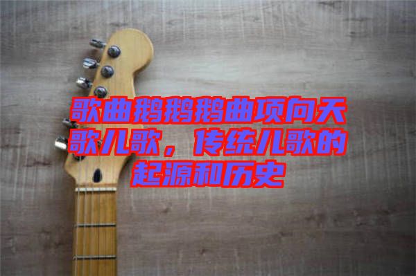 歌曲鵝鵝鵝曲項向天歌兒歌，傳統(tǒng)兒歌的起源和歷史
