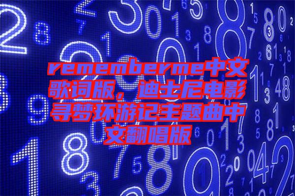 rememberme中文歌詞版，迪士尼電影尋夢環(huán)游記主題曲中文翻唱版