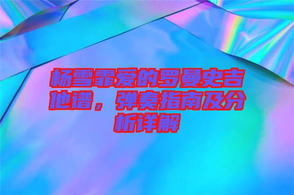 楊雪霏愛的羅曼史吉他譜，彈奏指南及分析詳解