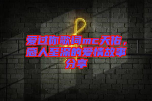 愛過你歌詞mc天佑，感人至深的愛情故事分享