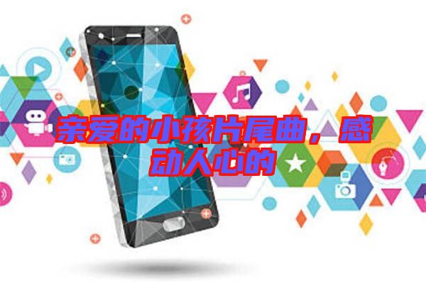 親愛的小孩片尾曲，感動人心的