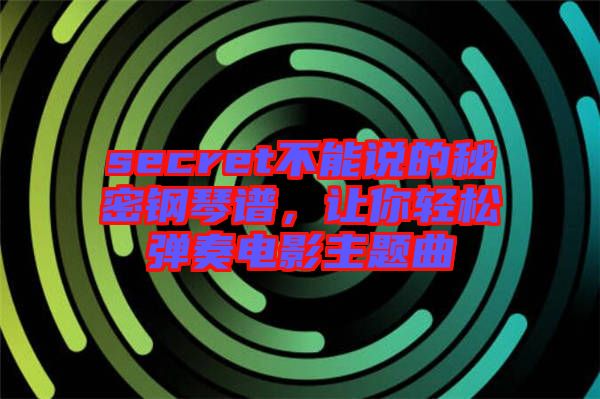 secret不能說的秘密鋼琴譜，讓你輕松彈奏電影主題曲