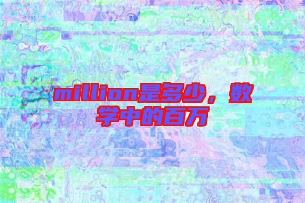 million是多少，數(shù)學中的百萬