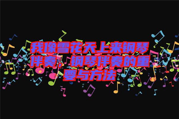 我像雪花天上來鋼琴伴奏，鋼琴伴奏的重要與方法