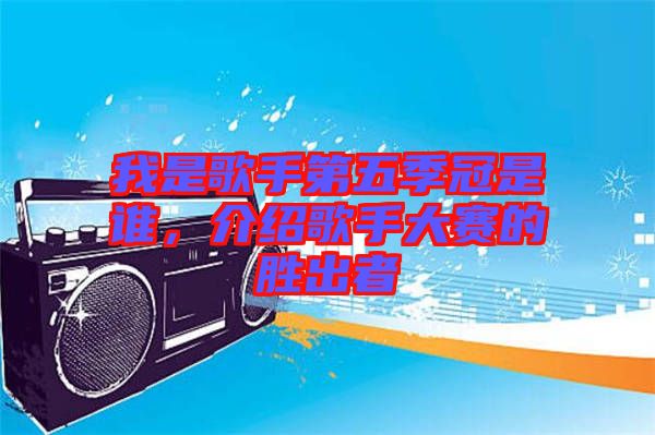 我是歌手第五季冠是誰，介紹歌手大賽的勝出者