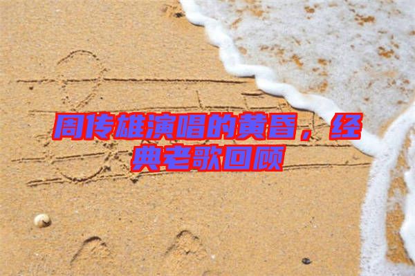 周傳雄演唱的黃昏，經(jīng)典老歌回顧