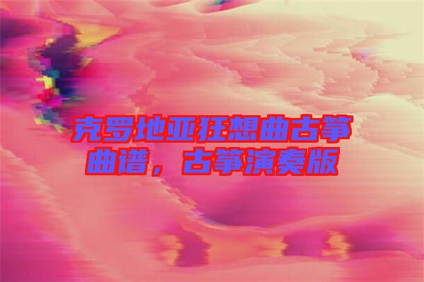 克羅地亞狂想曲古箏曲譜，古箏演奏版
