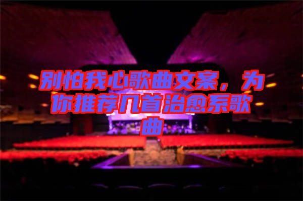 別怕我心歌曲文案，為你推薦幾首治愈系歌曲