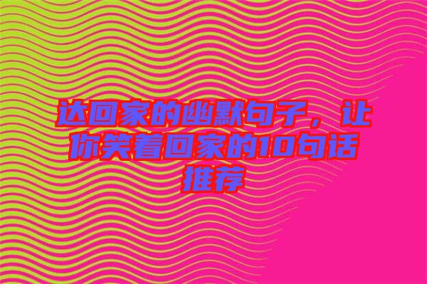 達(dá)回家的幽默句子，讓你笑著回家的10句話推薦