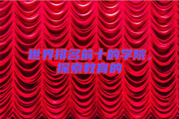 世界排名前十的學(xué)院，探索教育的