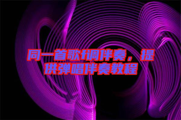 同一首歌f調(diào)伴奏，提供彈唱伴奏教程