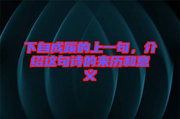 下自成蹊的上一句，介紹這句詩的來歷和意義