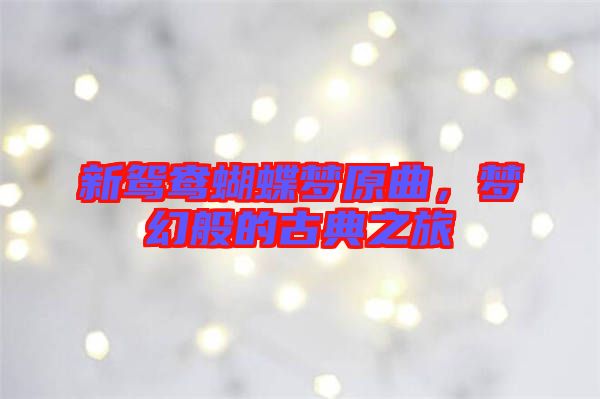 新鴛鴦蝴蝶夢(mèng)原曲，夢(mèng)幻般的古典之旅