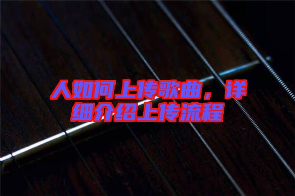 人如何上傳歌曲，詳細介紹上傳流程
